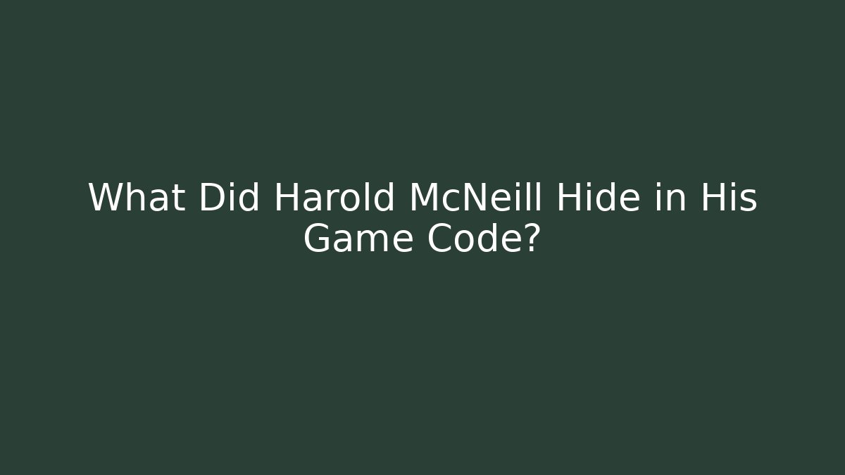 What Did Harold McNeill Hide in His Game Code?