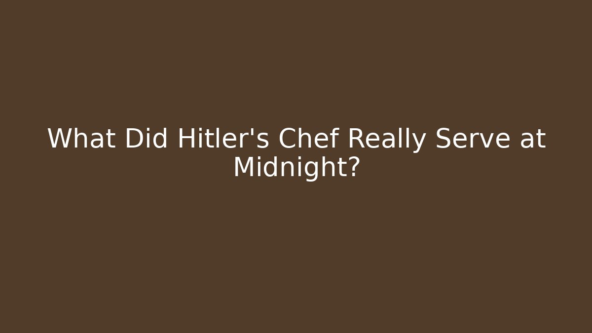 What Did Hitler's Chef Really Serve at Midnight?