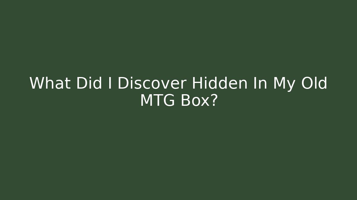 What Did I Discover Hidden In My Old MTG Box?