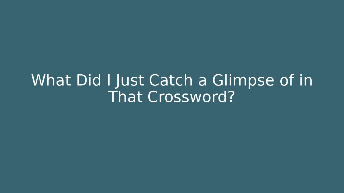 What Did I Just Catch a Glimpse of in That Crossword?
