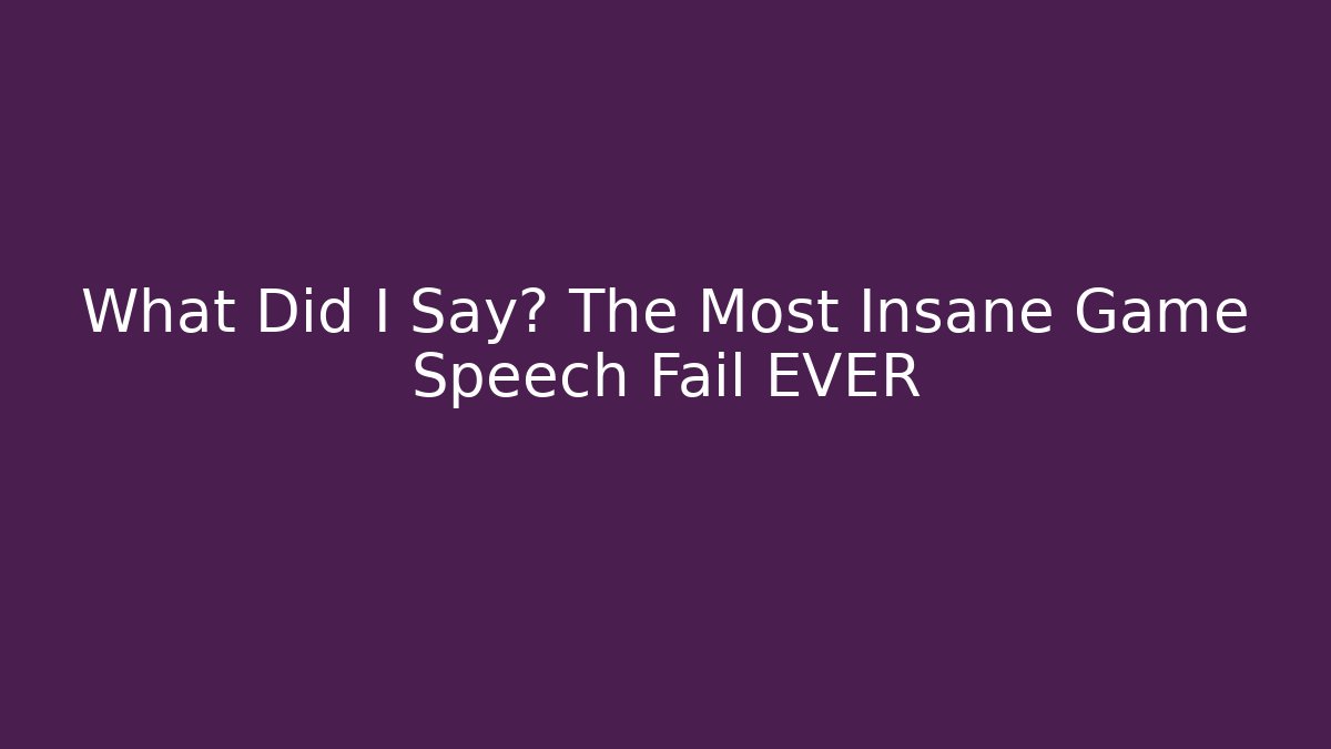 What Did I Say? The Most Insane Game Speech Fail EVER