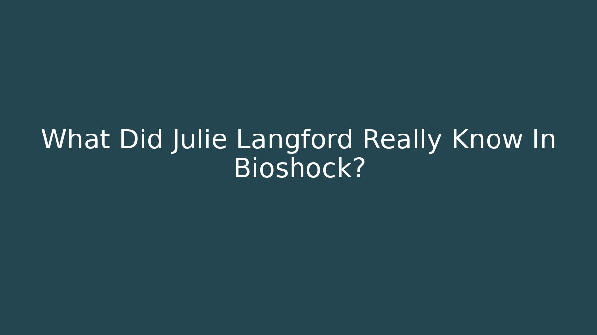What Did Julie Langford Really Know In Bioshock?