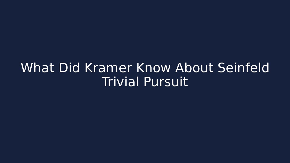 What Did Kramer Know About Seinfeld Trivial Pursuit