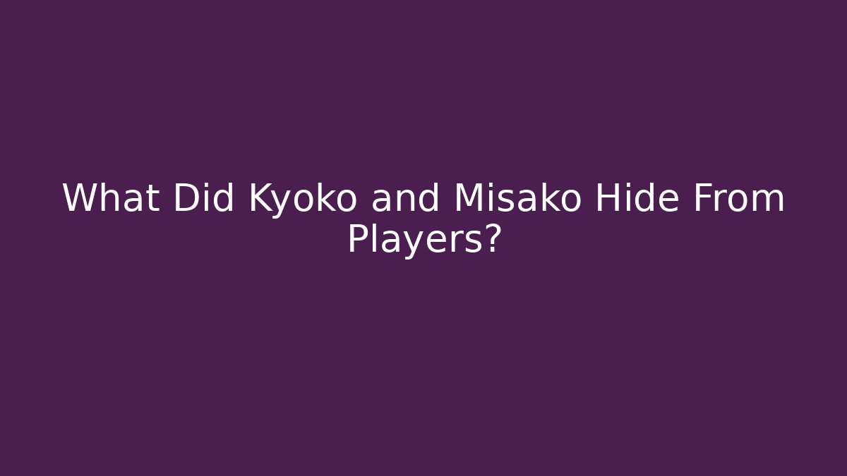 What Did Kyoko and Misako Hide From Players?