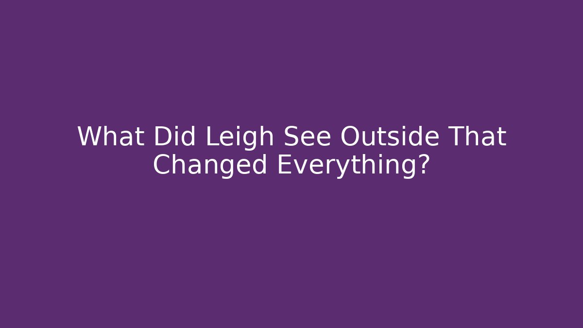 What Did Leigh See Outside That Changed Everything? - Critter Realm