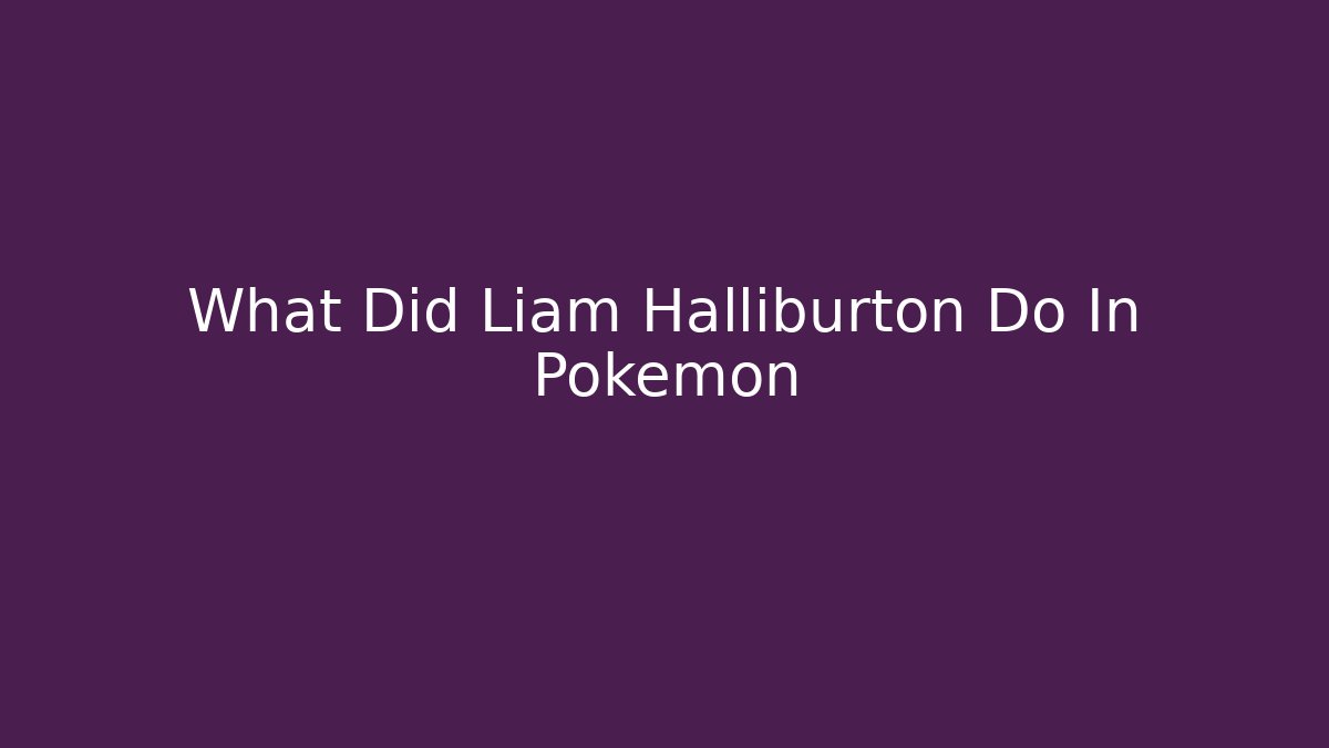 What Did Liam Halliburton Do In Pokemon - Critter Realm