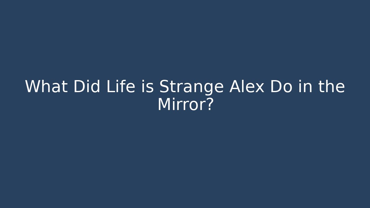 What Did Life is Strange Alex Do in the Mirror?