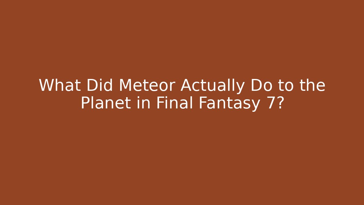What Did Meteor Actually Do to the Planet in Final Fantasy 7?