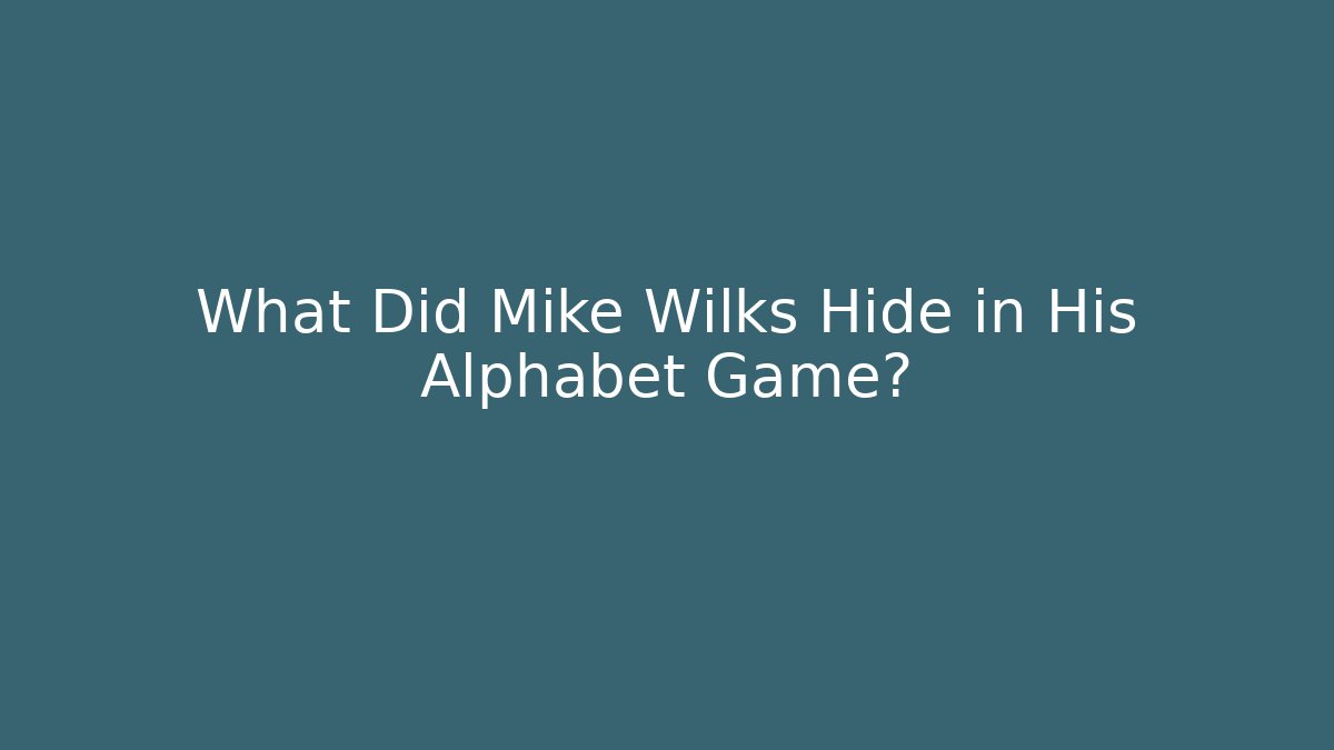 What Did Mike Wilks Hide in His Alphabet Game?