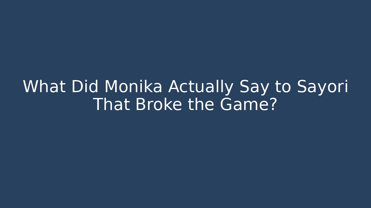 What Did Monika Actually Say to Sayori That Broke the Game?