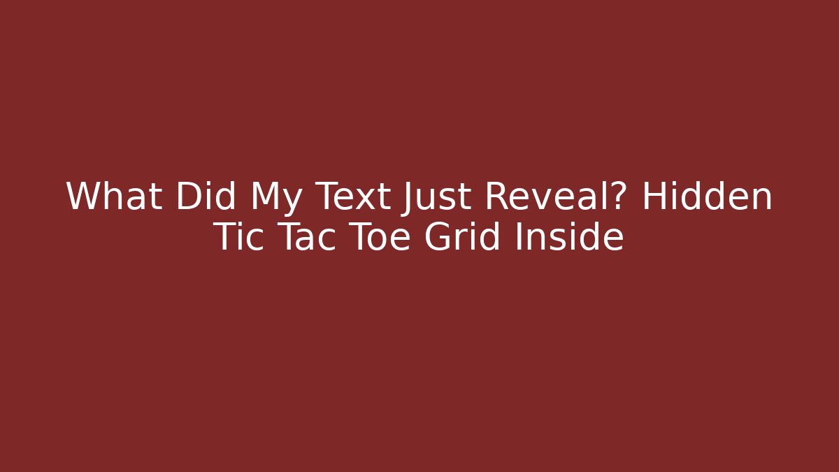 What Did My Text Just Reveal? Hidden Tic Tac Toe Grid Inside