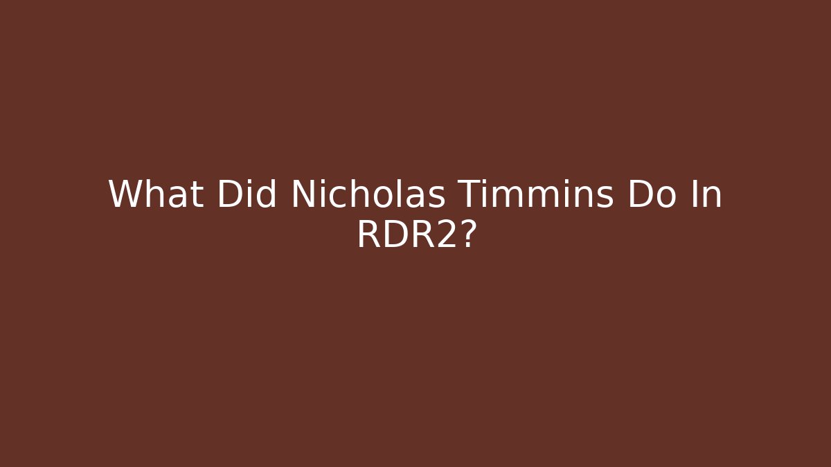 What Did Nicholas Timmins Do In RDR2? - Critter Realm