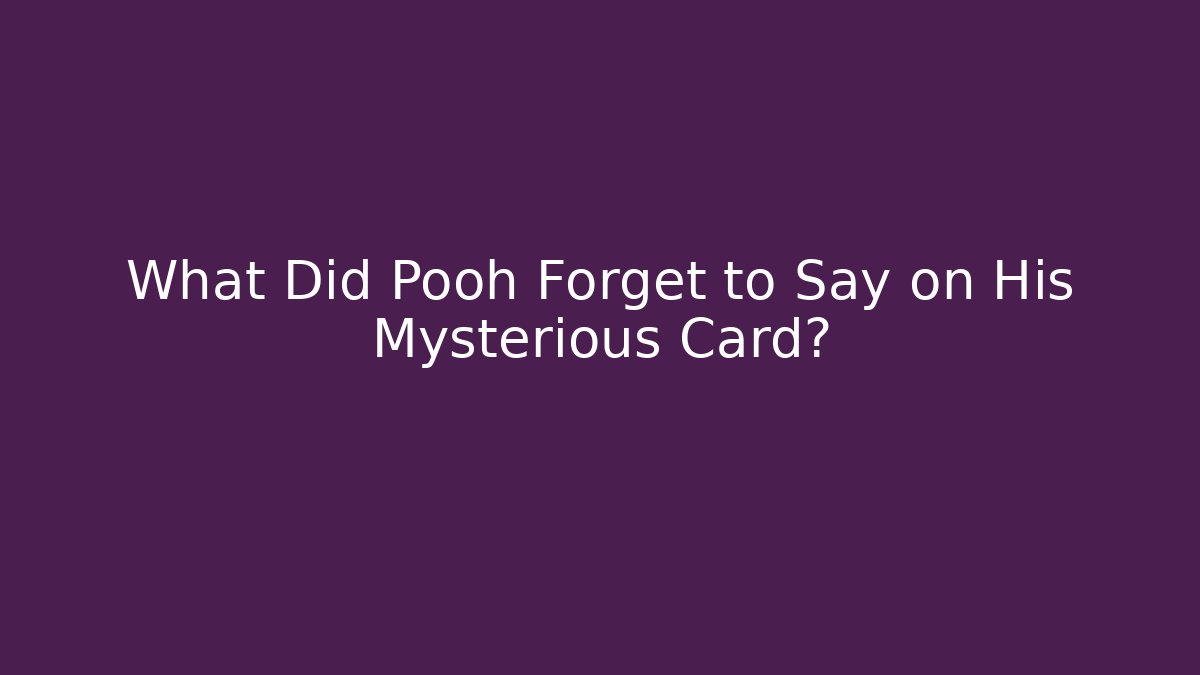 What Did Pooh Forget to Say on His Mysterious Card?