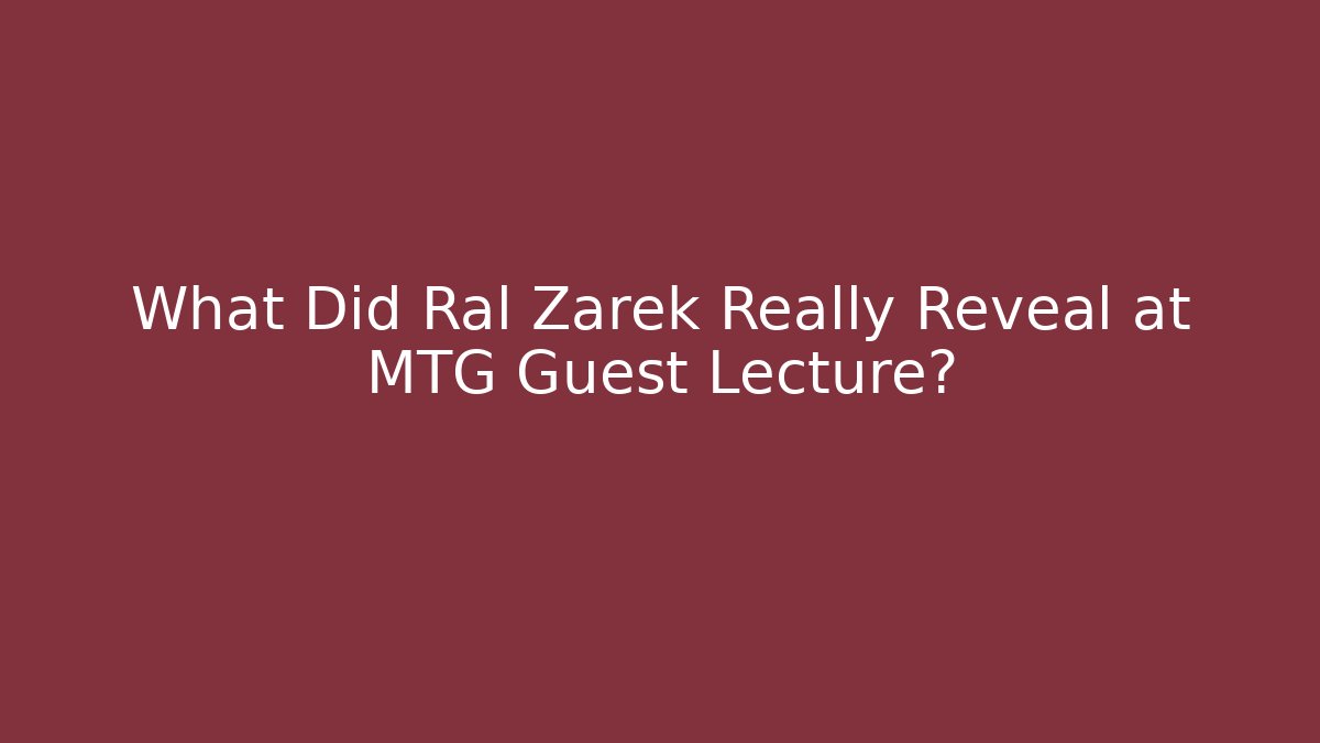 What Did Ral Zarek Really Reveal at MTG Guest Lecture?