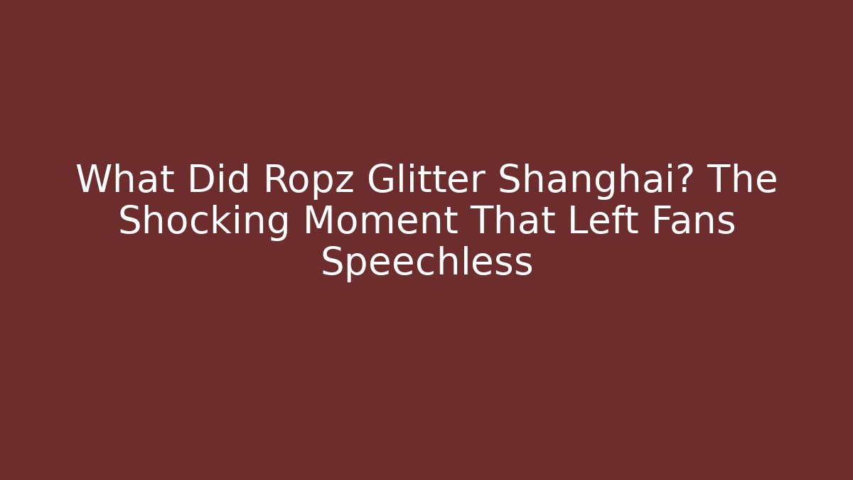 What Did Ropz Glitter Shanghai? The Shocking Moment That Left Fans Speechless