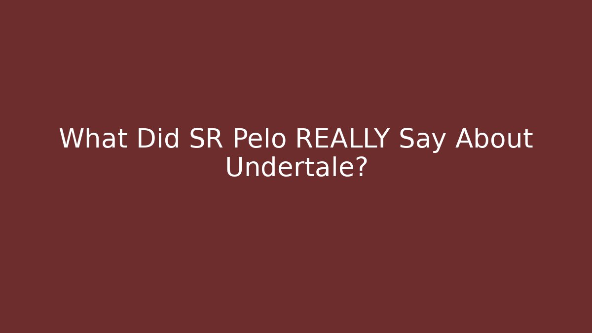 What Did SR Pelo REALLY Say About Undertale?