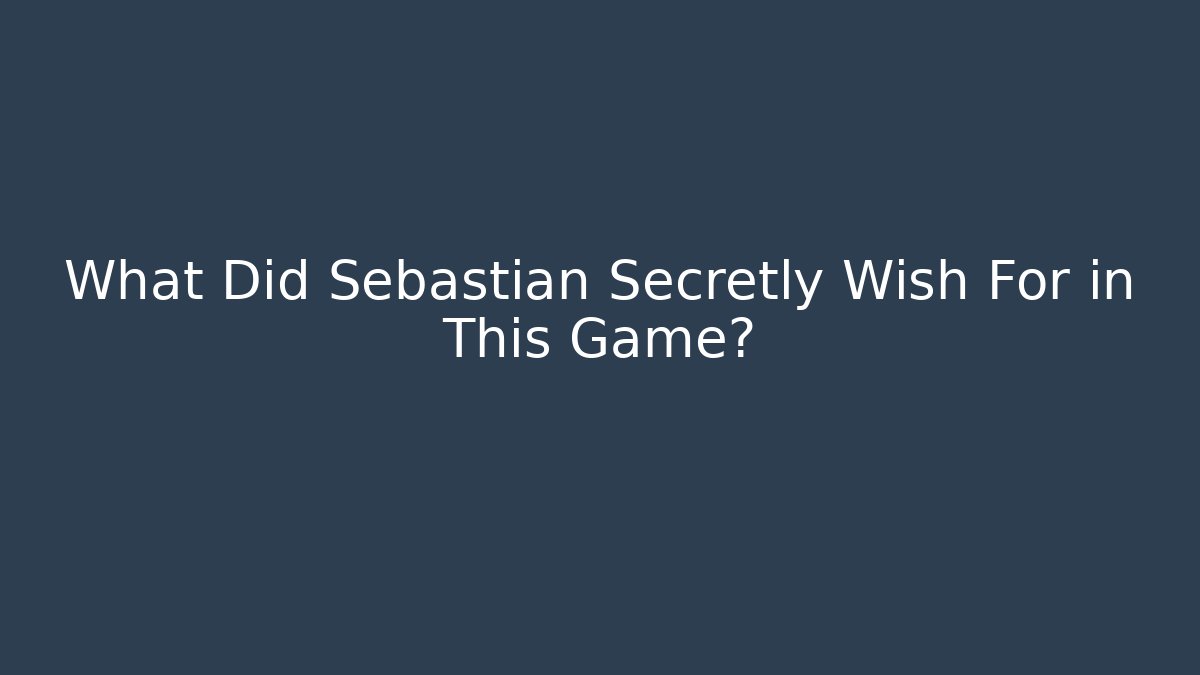 What Did Sebastian Secretly Wish For in This Game?