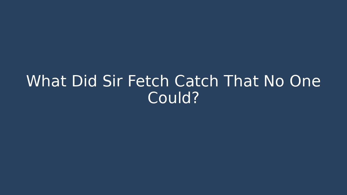 What Did Sir Fetch Catch That No One Could? - Critter Realm