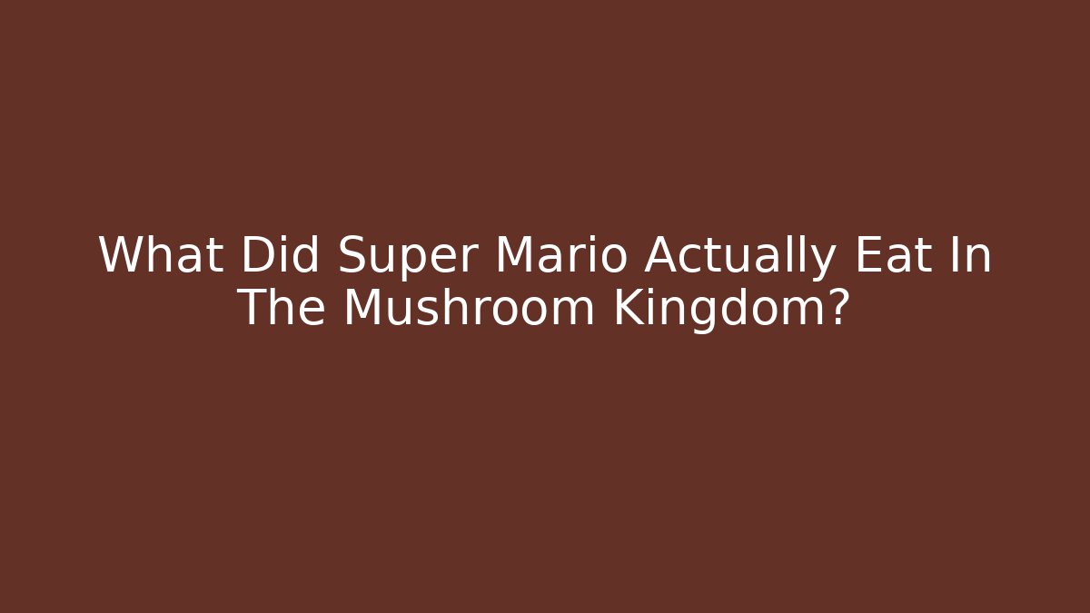 What Did Super Mario Actually Eat In The Mushroom Kingdom?