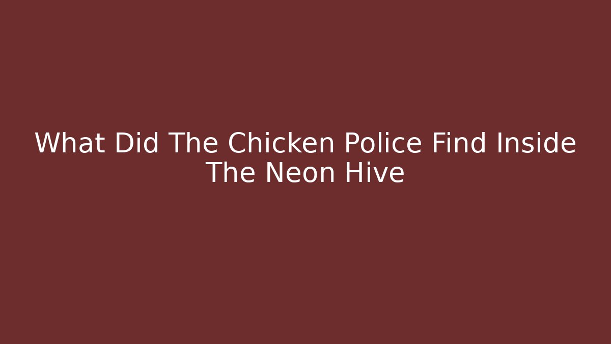 What Did The Chicken Police Find Inside The Neon Hive