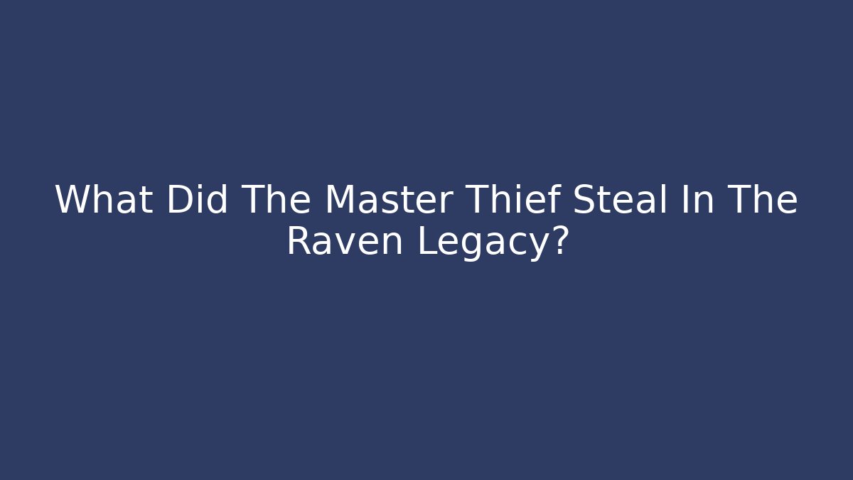 What Did The Master Thief Steal In The Raven Legacy?