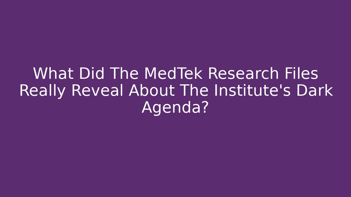 What Did The MedTek Research Files Really Reveal About The Institute's Dark Agenda?