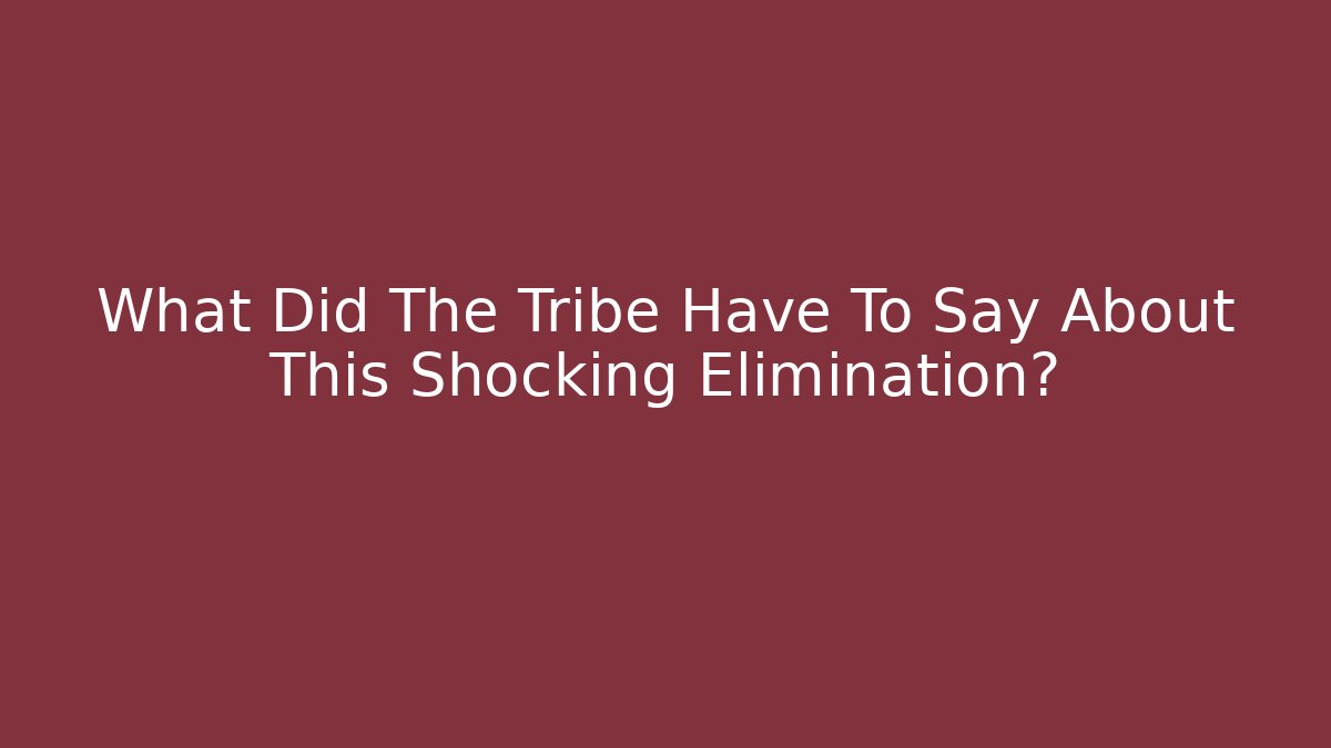 What Did The Tribe Have To Say About This Shocking Elimination?