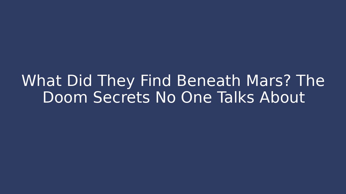 What Did They Find Beneath Mars? The Doom Secrets No One Talks About