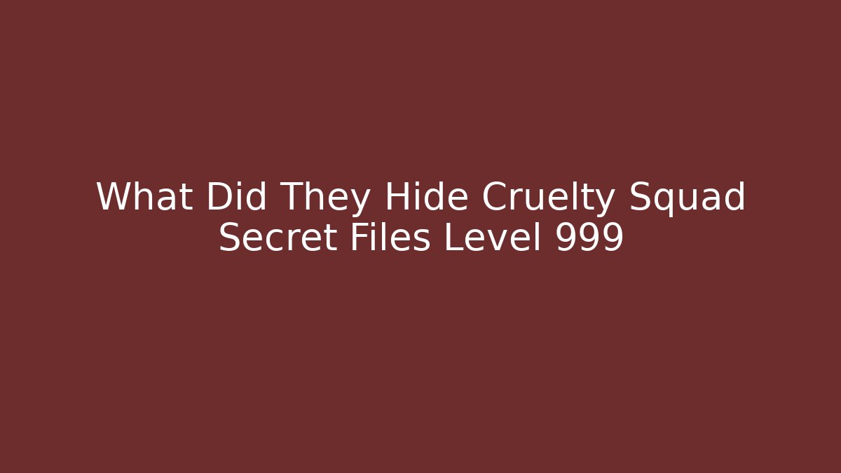 What Did They Hide Cruelty Squad Secret Files Level 999