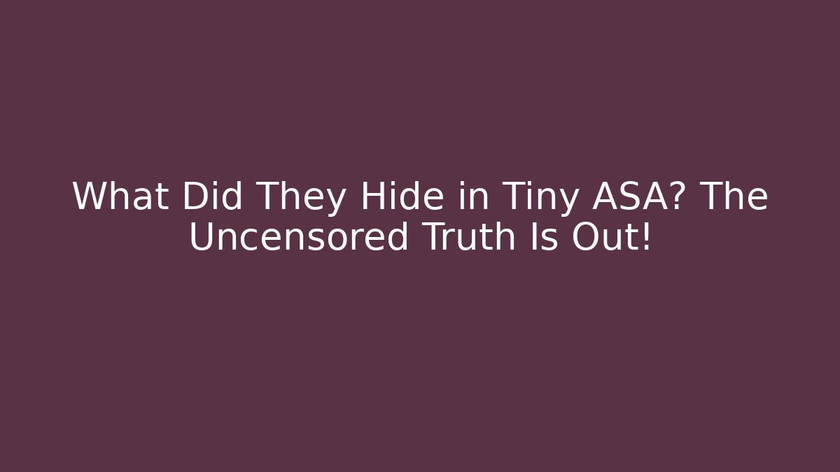 What Did They Hide in Tiny ASA? The Uncensored Truth Is Out!