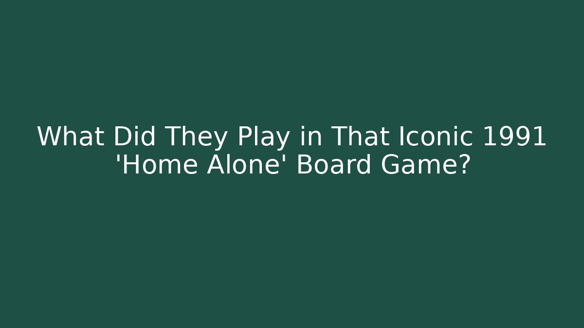 What Did They Play in That Iconic 1991 'Home Alone' Board Game? - Critter Realm