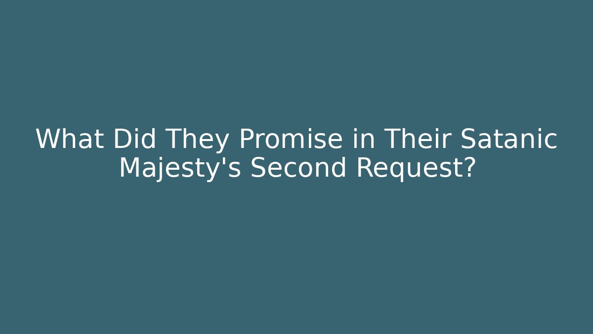 What Did They Promise in Their Satanic Majesty's Second Request?