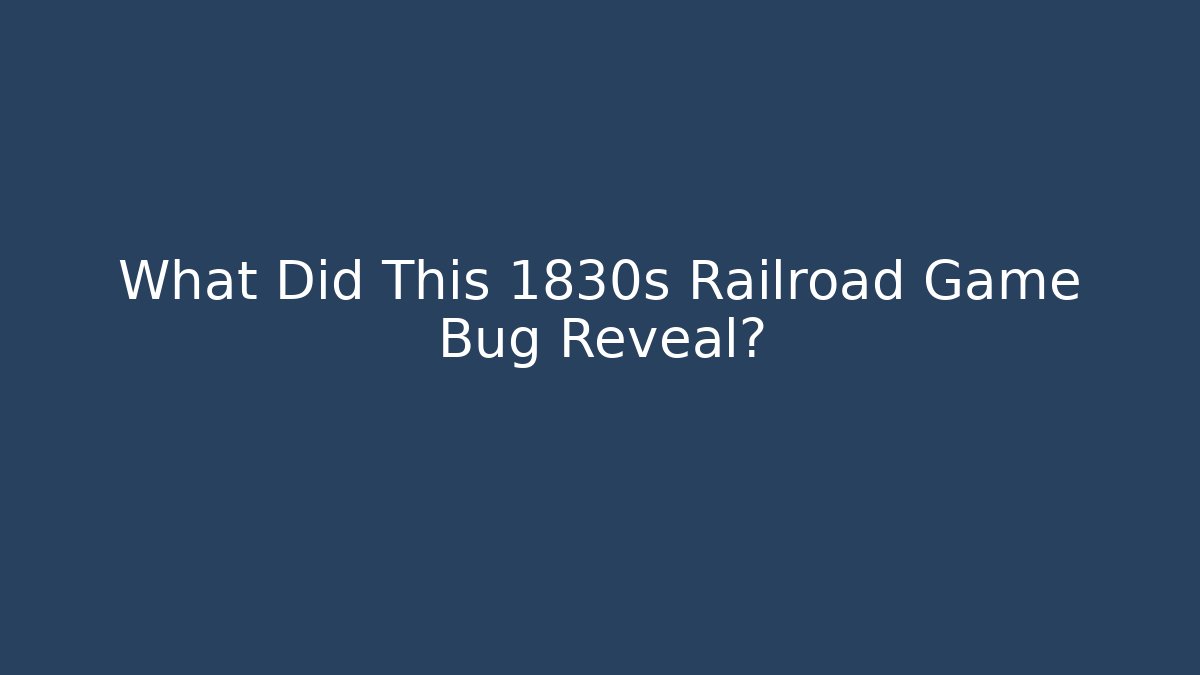 What Did This 1830s Railroad Game Bug Reveal?