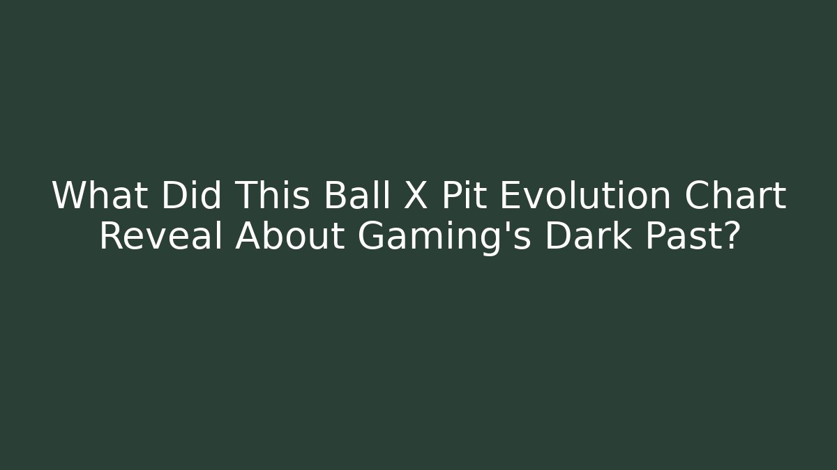 What Did This Ball X Pit Evolution Chart Reveal About Gaming's Dark Past?
