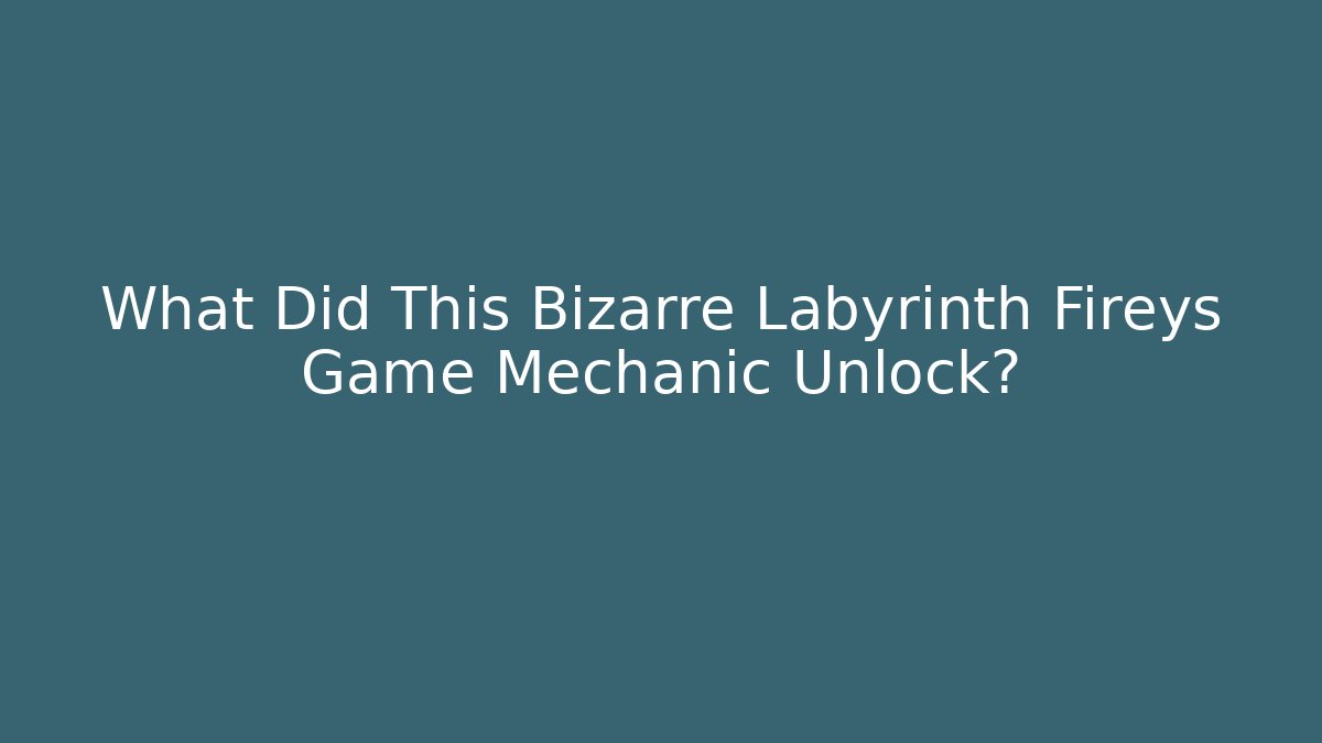 What Did This Bizarre Labyrinth Fireys Game Mechanic Unlock?