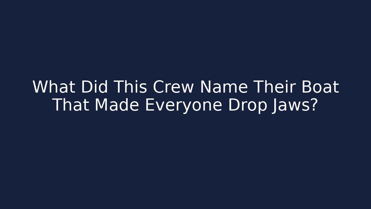 What Did This Crew Name Their Boat That Made Everyone Drop Jaws? - Critter Realm