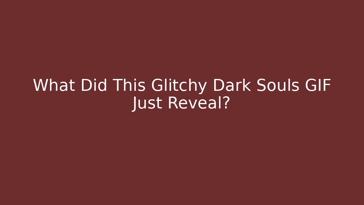 What Did This Glitchy Dark Souls GIF Just Reveal?