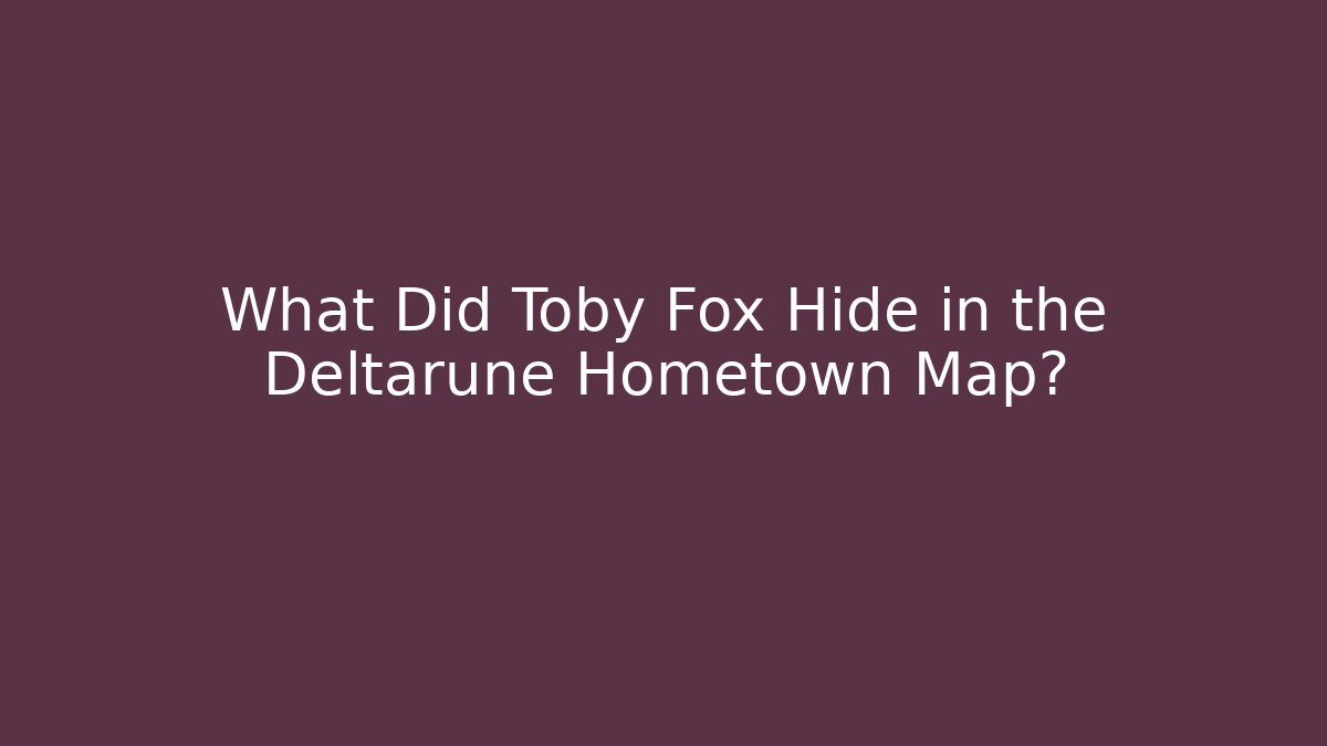What Did Toby Fox Hide in the Deltarune Hometown Map?