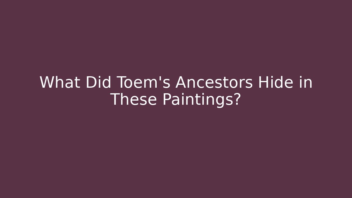 What Did Toem's Ancestors Hide in These Paintings?