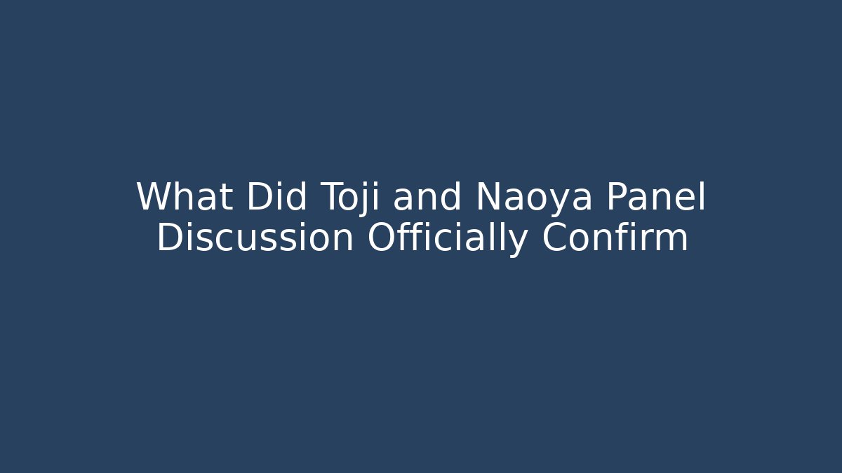 What Did Toji and Naoya Panel Discussion Officially Confirm