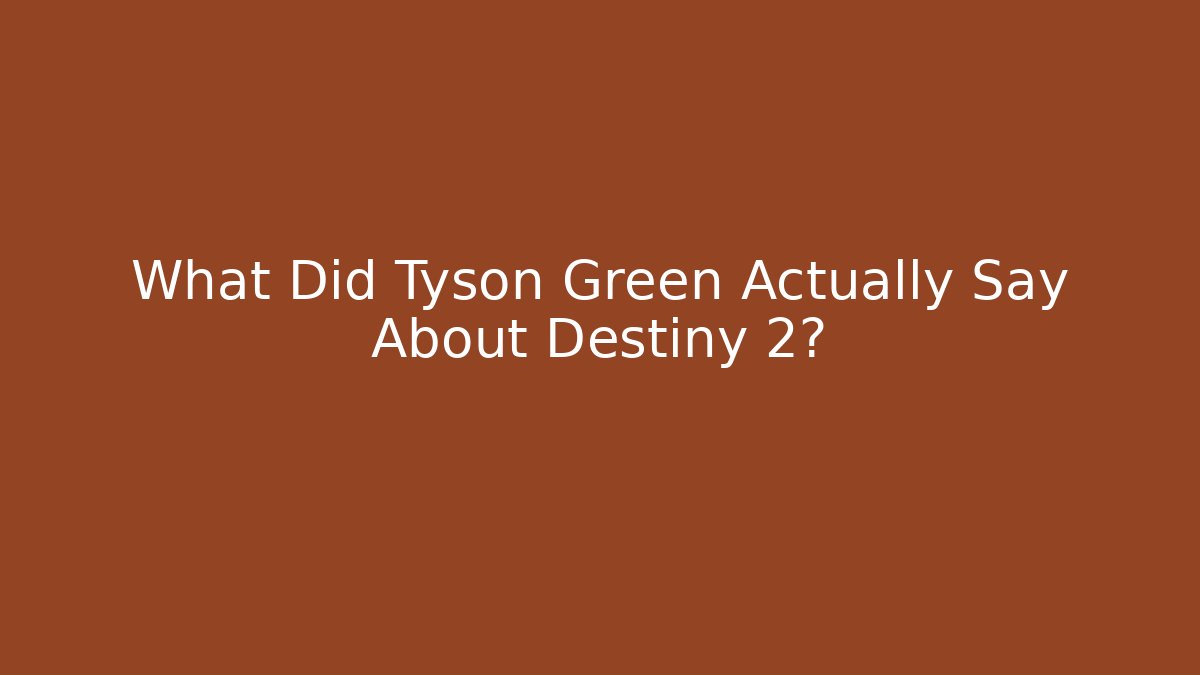 What Did Tyson Green Actually Say About Destiny 2?