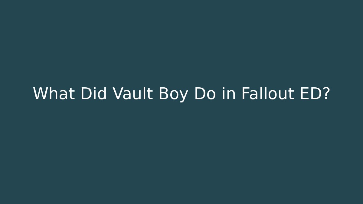 What Did Vault Boy Do in Fallout ED?