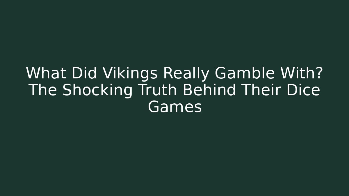 What Did Vikings Really Gamble With? The Shocking Truth Behind Their Dice Games