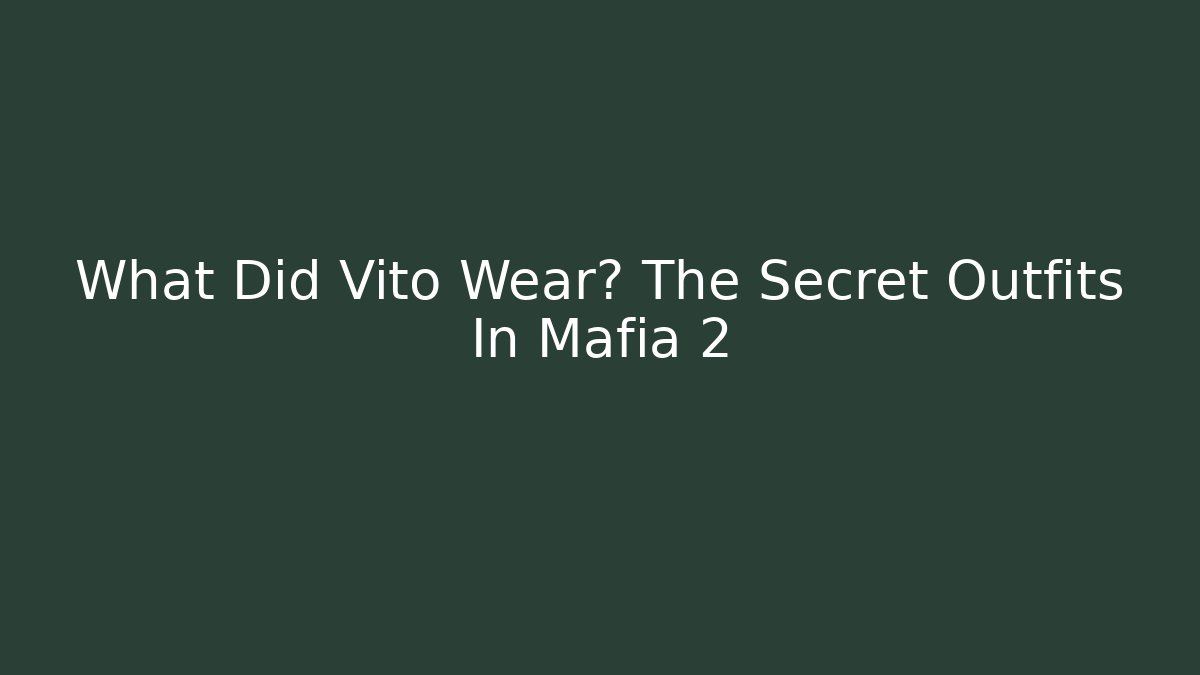 What Did Vito Wear? The Secret Outfits In Mafia 2
