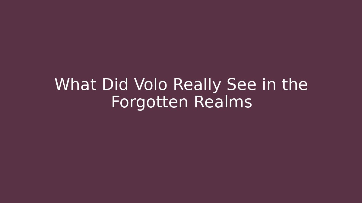 What Did Volo Really See in the Forgotten Realms