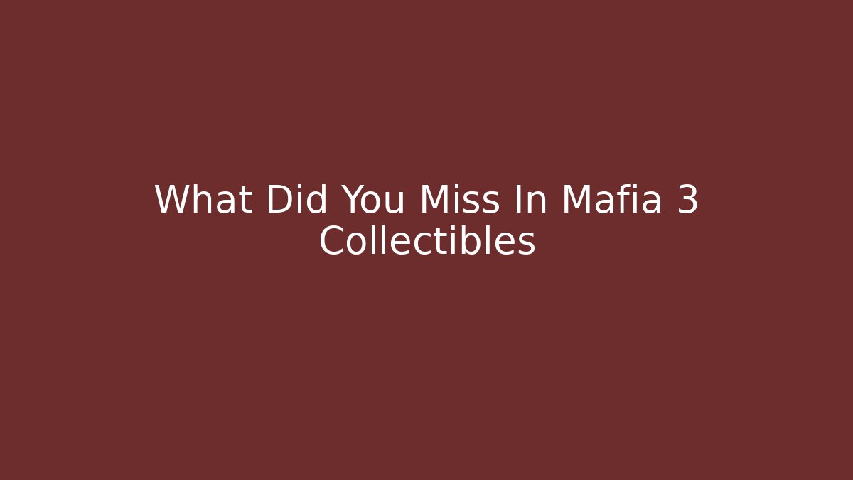 What Did You Miss In Mafia 3 Collectibles
