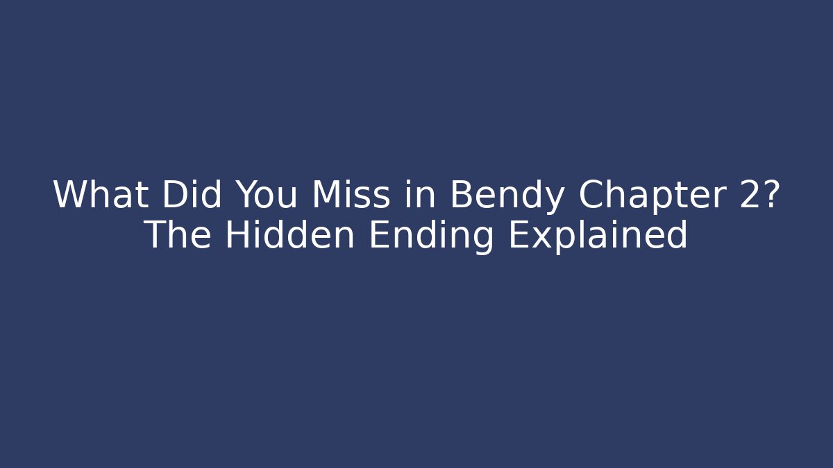 What Did You Miss in Bendy Chapter 2? The Hidden Ending Explained