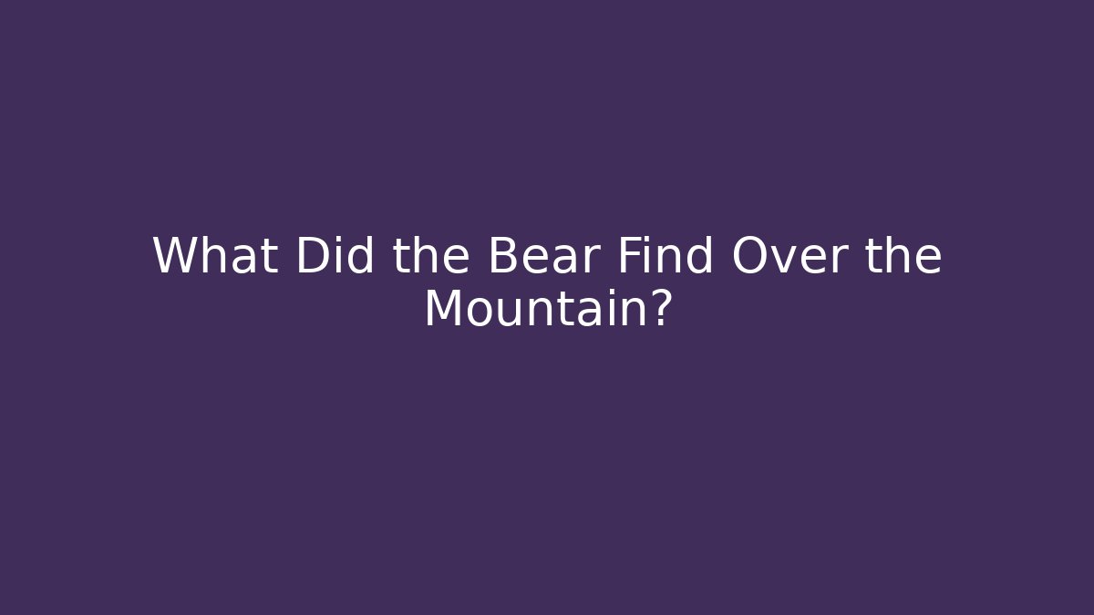 What Did the Bear Find Over the Mountain?