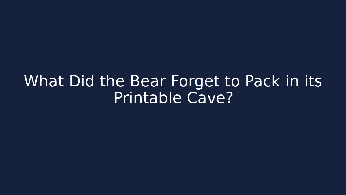 What Did the Bear Forget to Pack in its Printable Cave?