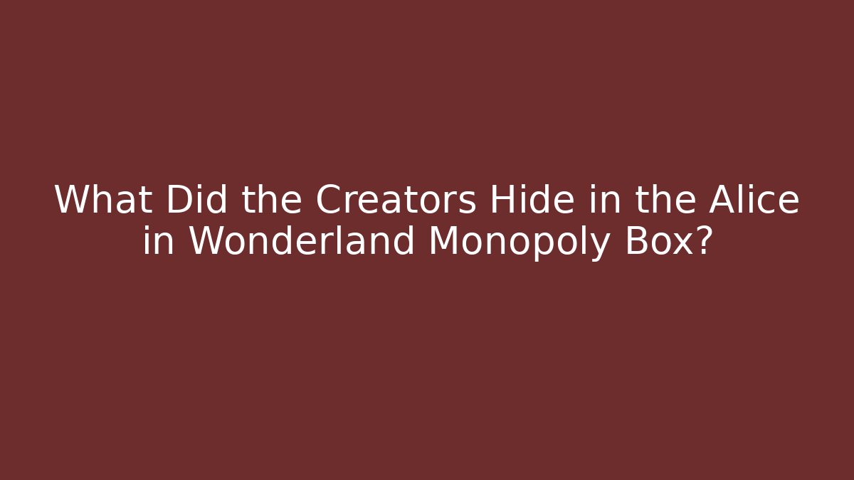 What Did the Creators Hide in the Alice in Wonderland Monopoly Box?